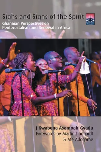 Sighs and Signs of the Spirit Ghanaian Perspectives on Pentecostalism and Renewal in Africa 
