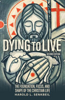 Dying to Live: The Foundation, Focus, and Shape of the Christian Life