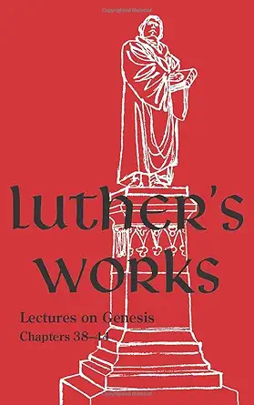 Luther's Works - Volume 7 : (Lectures on Genesis Chapters 38-44)