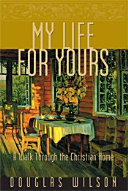 My Life for Yours: A Walk Through the Christian Home by Douglas Wilson