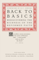 Back to Basics: Rediscovering the Richness of the Reformed Faith by Douglas Wilson