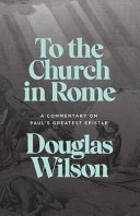 To the Church in Rome by Douglas Wilson