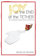 Joy at the End of the Tether: The Inscrutable Wisdom of Ecclesiastes by Douglas Wilson