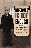 Reformed Is Not Enough by Douglas Wilson