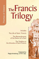 The Francis Trilogy: Life of Saint Francis, The Remembrance of the Desire of a Soul, The Treatise on the Miracles of Saint Francis