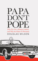 [9781591281894      ] Papa Don't Pope by Douglas Wilson