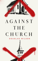 [9781591281412      ] Against the Church by Douglas Wilson