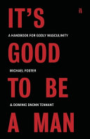 [9781954887398      ] It's Good to Be a Man: A Handbook for Godly Masculinity by Michael Foster & Dominic Bnonn Tennant