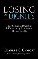 [9781565484719] Losing Our Dignity: How Secularized Medicine Is Undermining Fundamental Human Equality